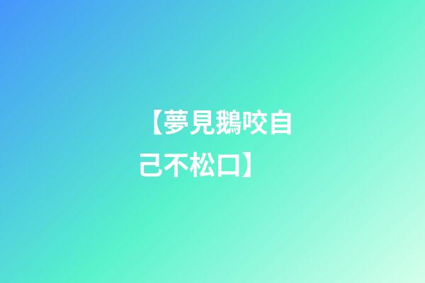 【夢見鵝咬自己不松口】