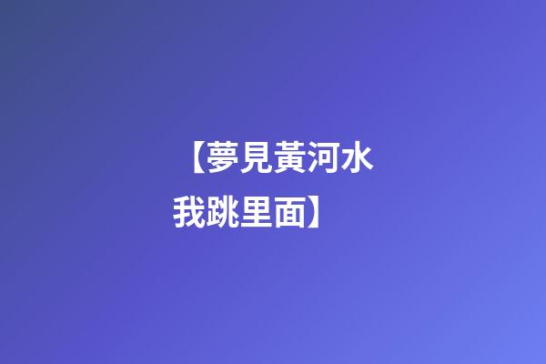 【夢見黃河水我跳里面】