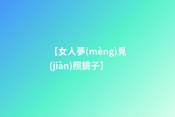 【女人夢(mèng)見(jiàn)照鏡子】