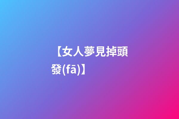 【女人夢見掉頭發(fā)】