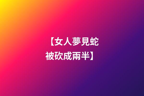 【女人夢見蛇被砍成兩半】