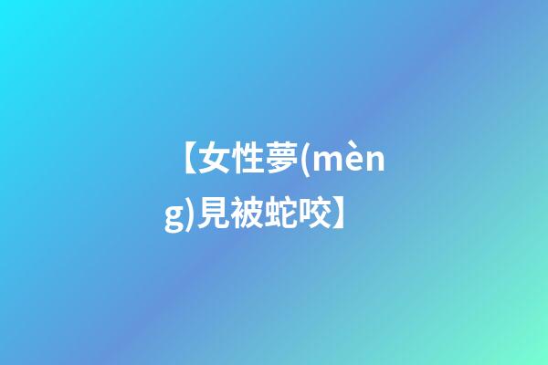 【女性夢(mèng)見被蛇咬】