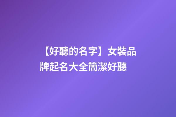【好聽的名字】女裝品牌起名大全簡潔好聽