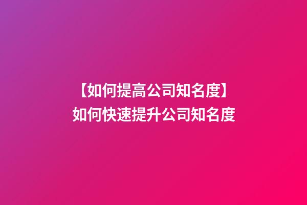 【如何提高公司知名度】如何快速提升公司知名度-第1張-公司起名-玄機派
