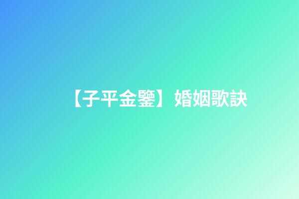 【子平金鑒】婚姻歌訣