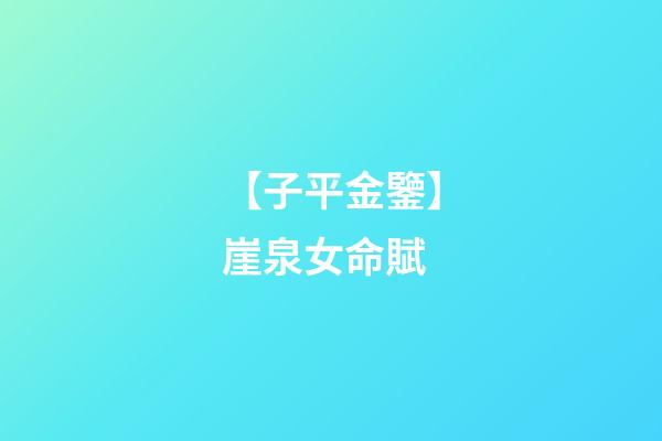 【子平金鑒】崖泉女命賦