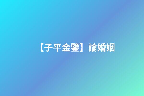 【子平金鑒】論婚姻