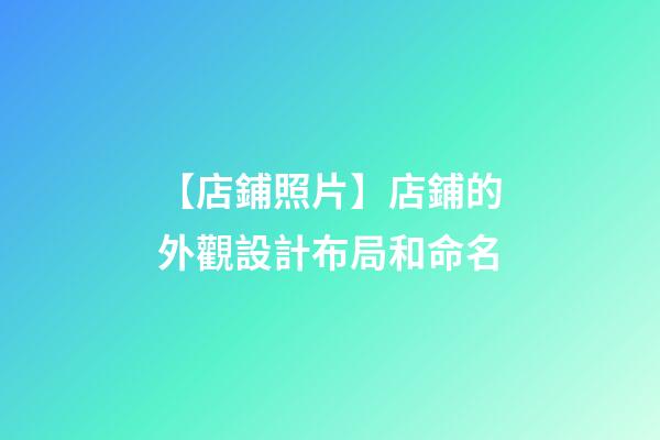 【店鋪照片】店鋪的外觀設計布局和命名-第1張-店鋪起名-玄機派