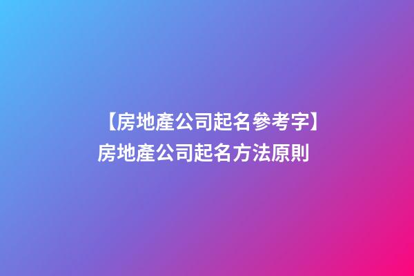 【房地產公司起名參考字】房地產公司起名方法原則
