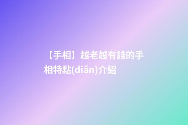 【手相】越老越有錢的手相特點(diǎn)介紹