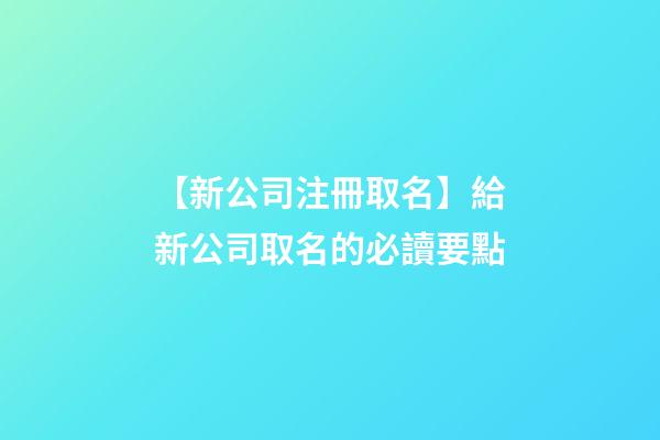 【新公司注冊取名】給新公司取名的必讀要點-第1張-公司起名-玄機派
