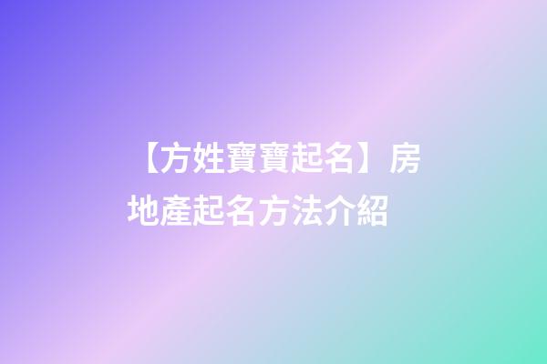 【方姓寶寶起名】房地產起名方法介紹-第1張-公司起名-玄機派