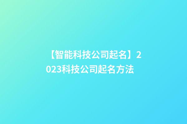 【智能科技公司起名】2023科技公司起名方法-第1張-公司起名-玄機(jī)派