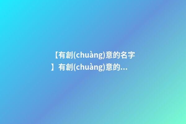 【有創(chuàng)意的名字】有創(chuàng)意的品牌名字大全地磚