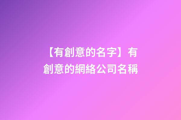【有創意的名字】有創意的網絡公司名稱-第1張-公司起名-玄機派