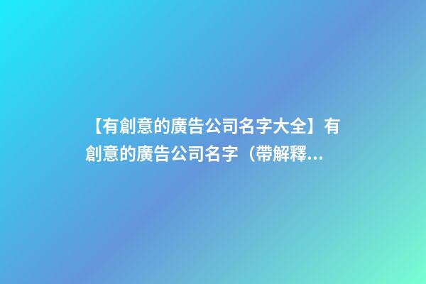 【有創意的廣告公司名字大全】有創意的廣告公司名字（帶解釋）