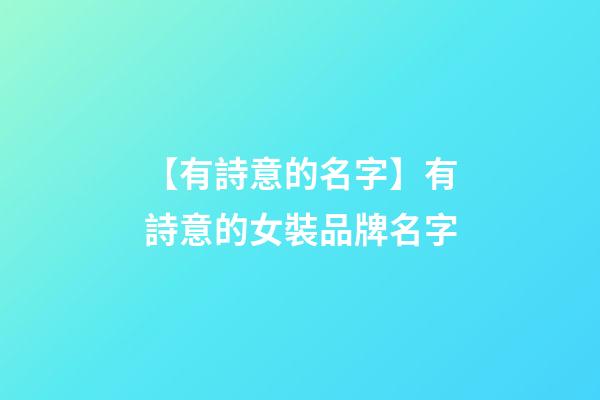 【有詩意的名字】有詩意的女裝品牌名字