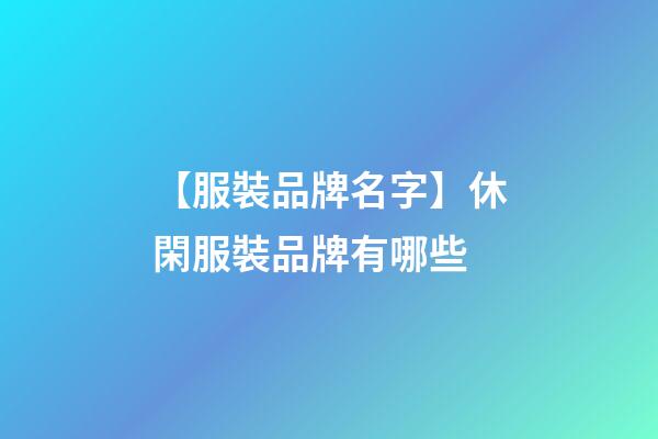 【服裝品牌名字】休閑服裝品牌有哪些-第1張-商標起名-玄機派