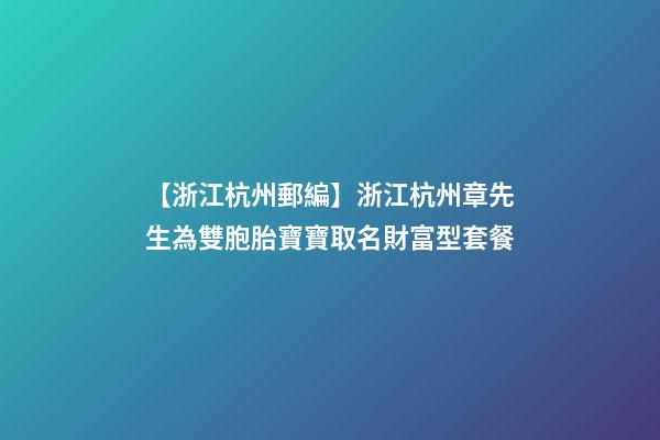 【浙江杭州郵編】浙江杭州章先生為雙胞胎寶寶取名財富型套餐-第1張-公司起名-玄機派