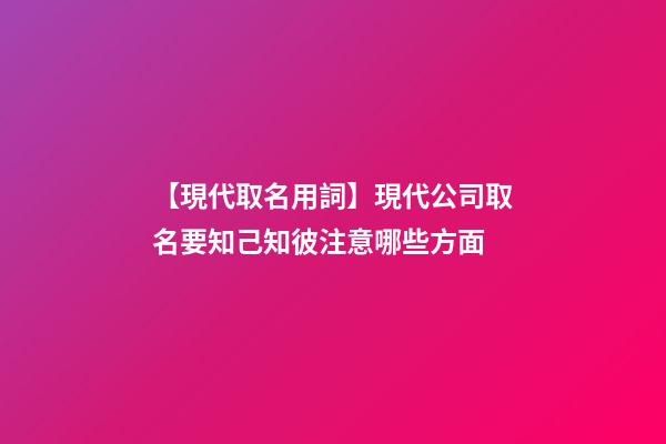 【現代取名用詞】現代公司取名要知己知彼注意哪些方面-第1張-公司起名-玄機派