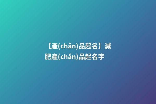【產(chǎn)品起名】減肥產(chǎn)品起名字-第1張-公司起名-玄機(jī)派