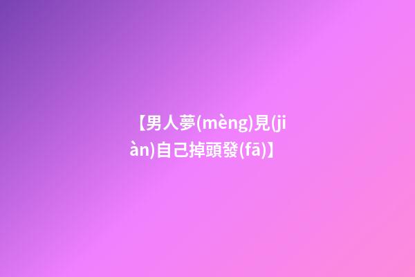 【男人夢(mèng)見(jiàn)自己掉頭發(fā)】