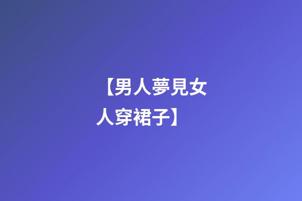 【男人夢見女人穿裙子】