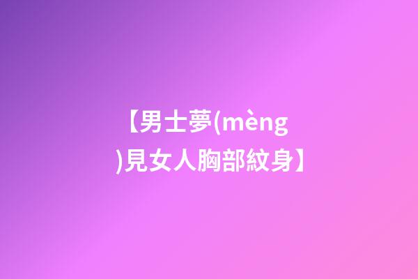 【男士夢(mèng)見女人胸部紋身】