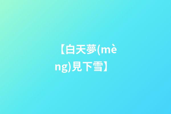 【白天夢(mèng)見下雪】