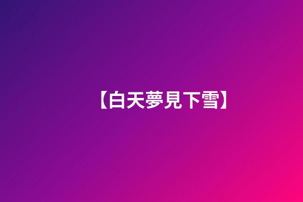 【白天夢見下雪】