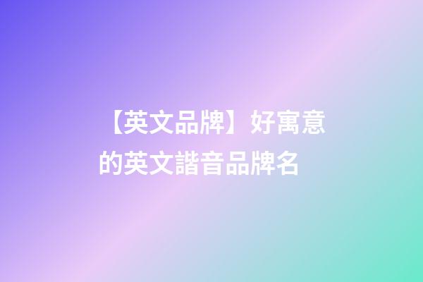 【英文品牌】好寓意的英文諧音品牌名-第1張-商標起名-玄機派