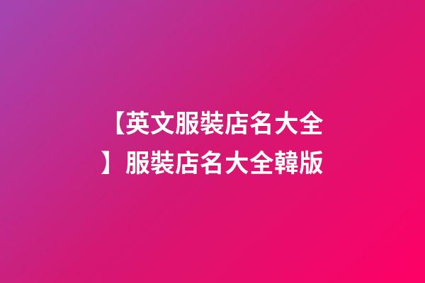 【英文服裝店名大全】服裝店名大全韓版
