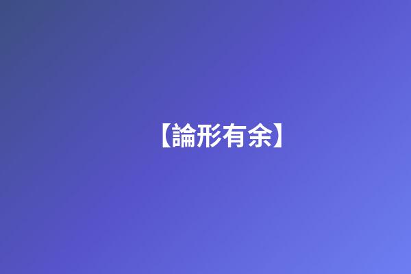 【論形有余】