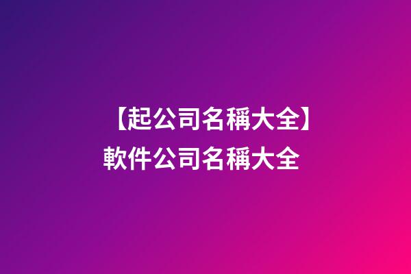 【起公司名稱大全】軟件公司名稱大全-第1張-公司起名-玄機派