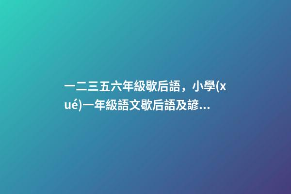 一二三五六年級歇后語，小學(xué)一年級語文歇后語及諺語匯總-第1張-觀點-玄機派