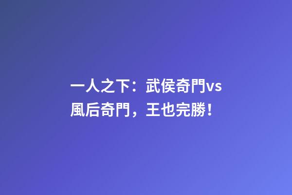 一人之下：武侯奇門vs風后奇門，王也完勝！