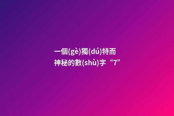 一個(gè)獨(dú)特而神秘的數(shù)字“7”