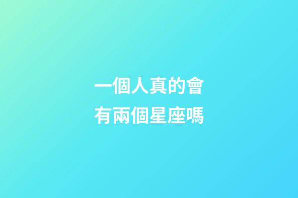一個人真的會有兩個星座嗎-第1張-星座運勢-玄機派