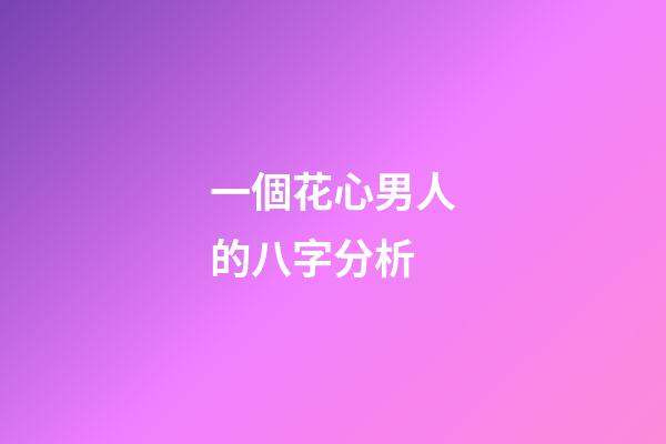 一個花心男人的八字分析