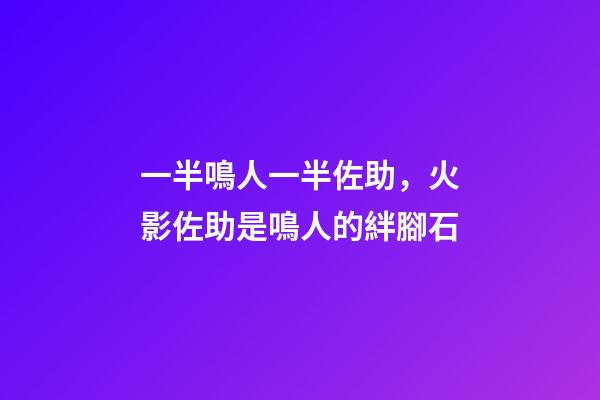 一半鳴人一半佐助，火影佐助是鳴人的絆腳石-第1張-觀點-玄機派