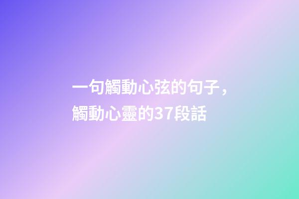 一句觸動心弦的句子，觸動心靈的37段話-第1張-觀點-玄機派