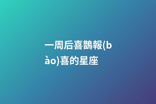 一周后喜鵲報(bào)喜的星座