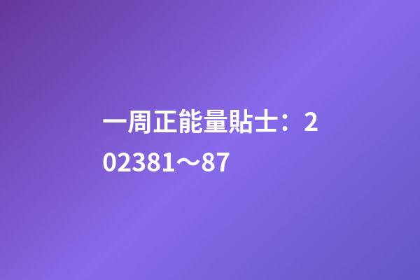 一周正能量貼士：2023.8.1～8.7