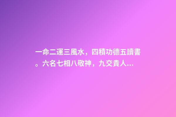 一命二運三風水，四積功德五讀書。六名七相八敬神，九交貴人十養
