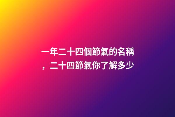 一年二十四個節氣的名稱，二十四節氣你了解多少-第1張-觀點-玄機派