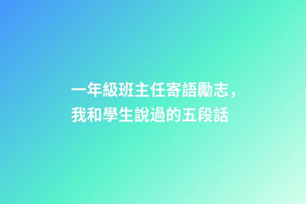 一年級班主任寄語勵志，我和學生說過的五段話-第1張-觀點-玄機派