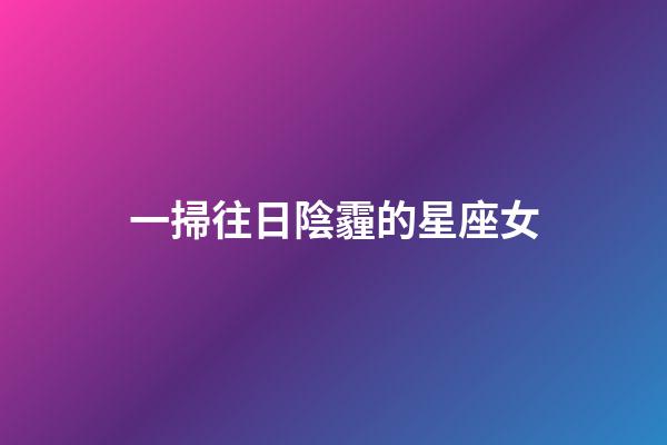 一掃往日陰霾的星座女-第1張-星座運勢-玄機派