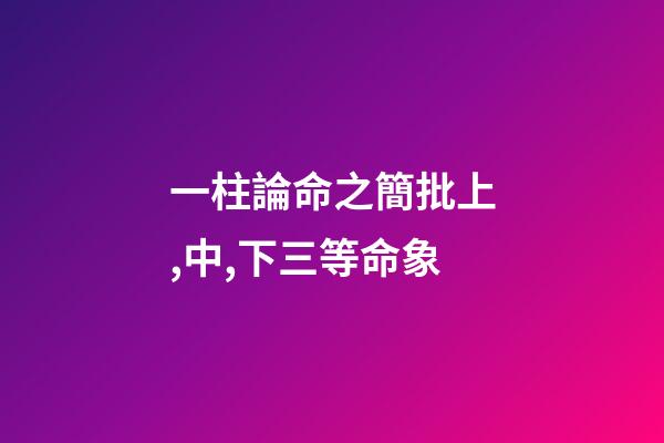 一柱論命之簡批上,中,下三等命象