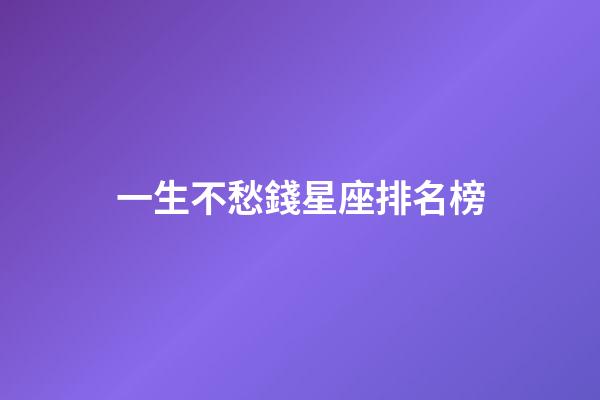 一生不愁錢星座排名榜-第1張-星座運勢-玄機派