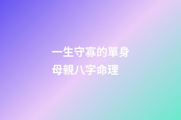 一生守寡的單身母親八字命理